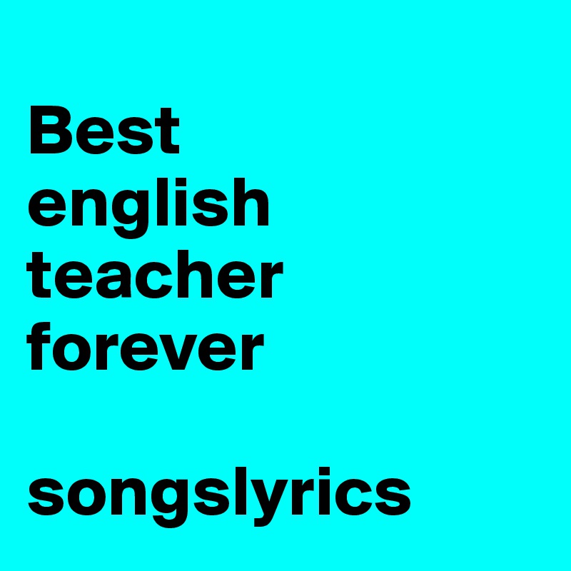 
Best 
english 
teacher 
forever

songslyrics