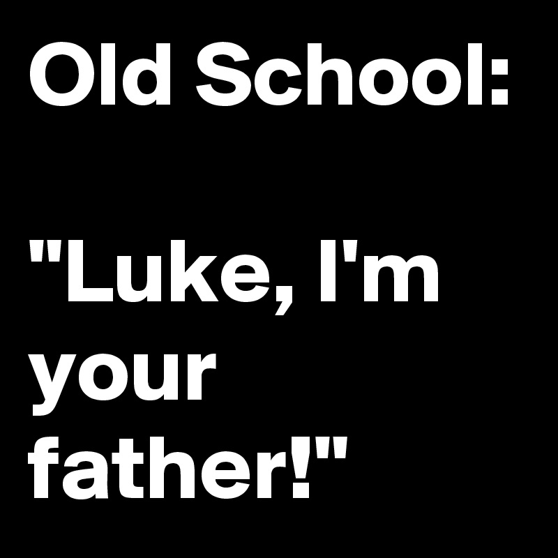 Old School:

"Luke, I'm your father!"