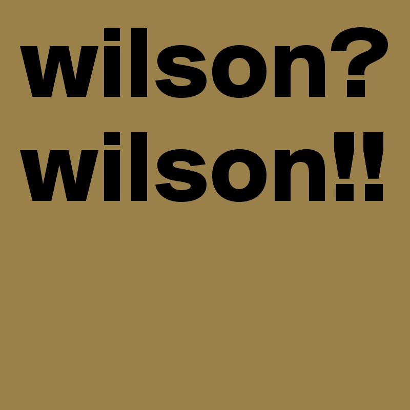 wilson?wilson!!
