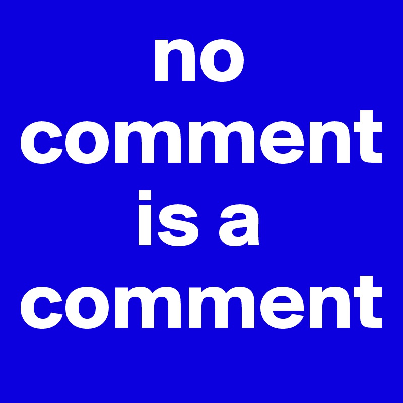         no comment
       is a comment