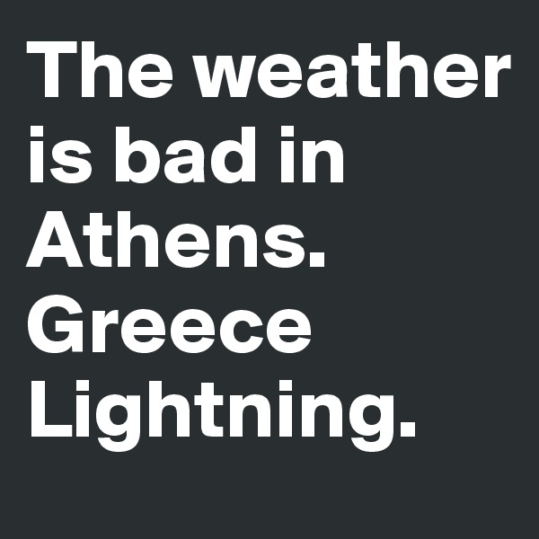 The weather is bad in Athens. Greece Lightning. 