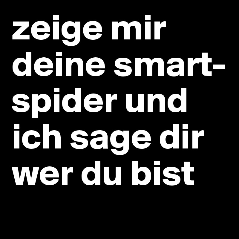 zeige mir deine smart-spider und ich sage dir wer du bist