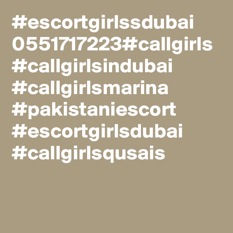 #escortgirlssdubai 0551717223#callgirls #callgirlsindubai #callgirlsmarina #pakistaniescort #escortgirlsdubai #callgirlsqusais