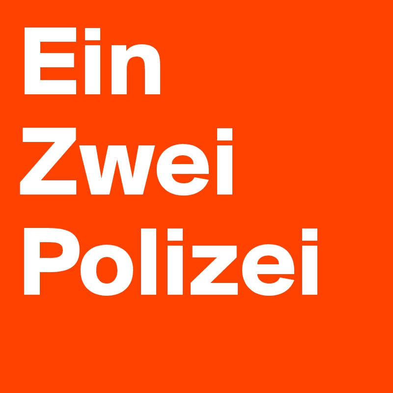 Ein
Zwei
Polizei