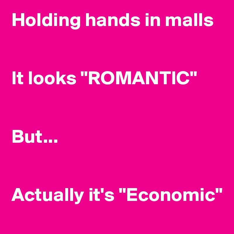 Holding hands in malls 


It looks "ROMANTIC"


But...


Actually it's "Economic"
