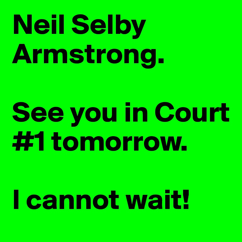 Neil Selby Armstrong. 

See you in Court #1 tomorrow. 

I cannot wait!