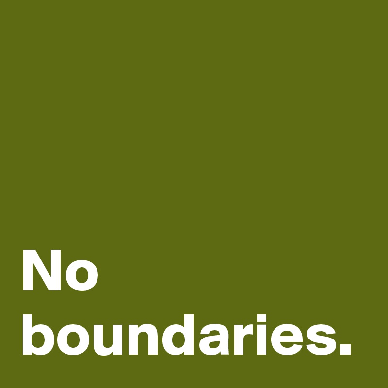 No boundaries. Post by AndSheCame on Boldomatic