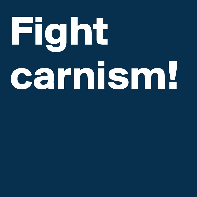 Fight carnism!
