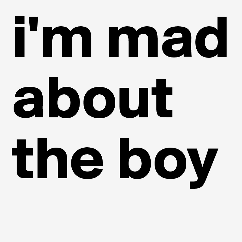 i'm mad about the boy