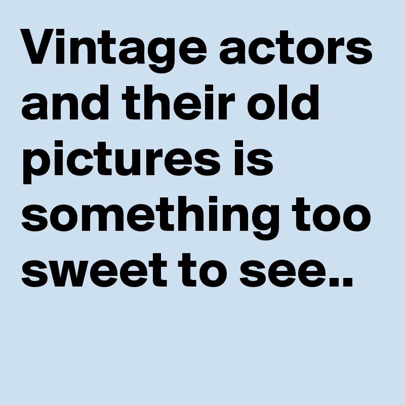Vintage actors and their old pictures is something too sweet to see..