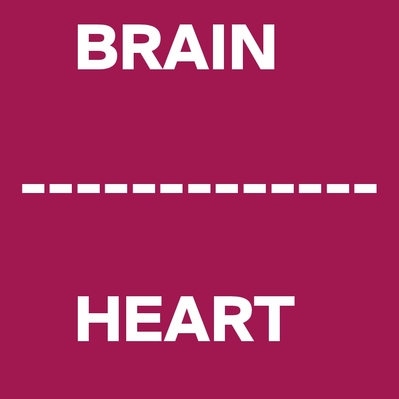     BRAIN

-------------

    HEART
