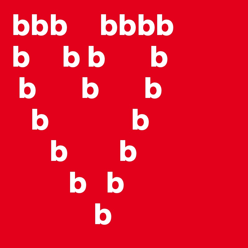 bbb     bbbb
b     b b       b
 b       b       b
   b             b
      b        b
         b   b
             b