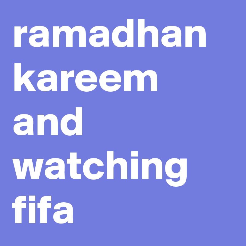 ramadhan
kareem and watching fifa