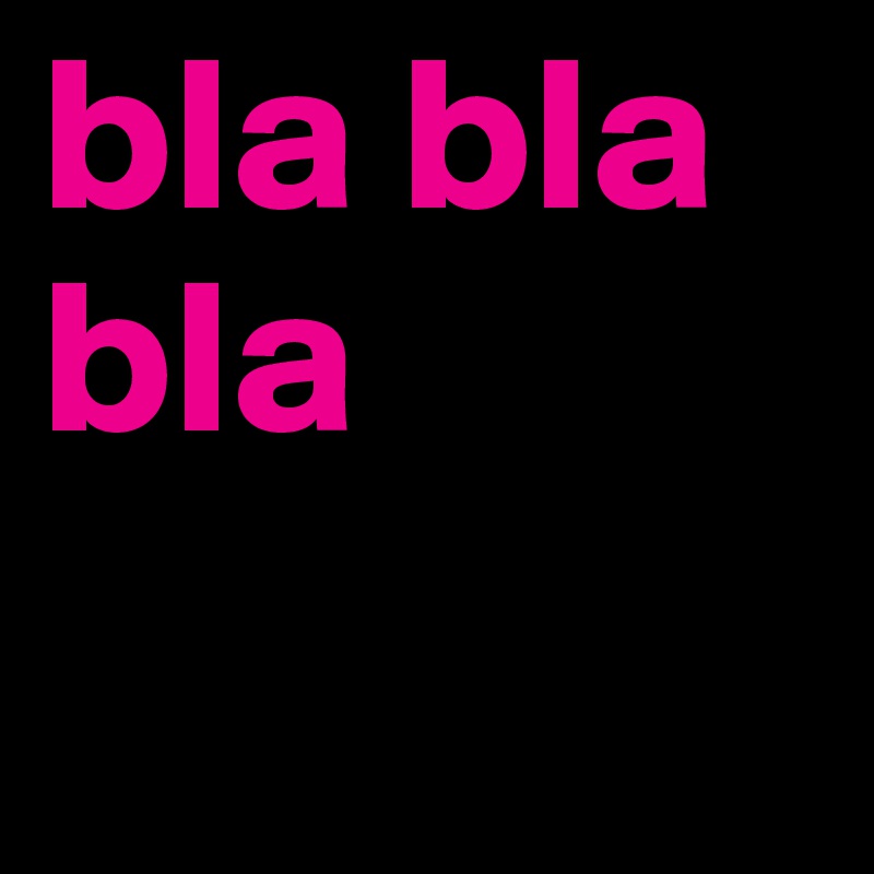 bla bla bla