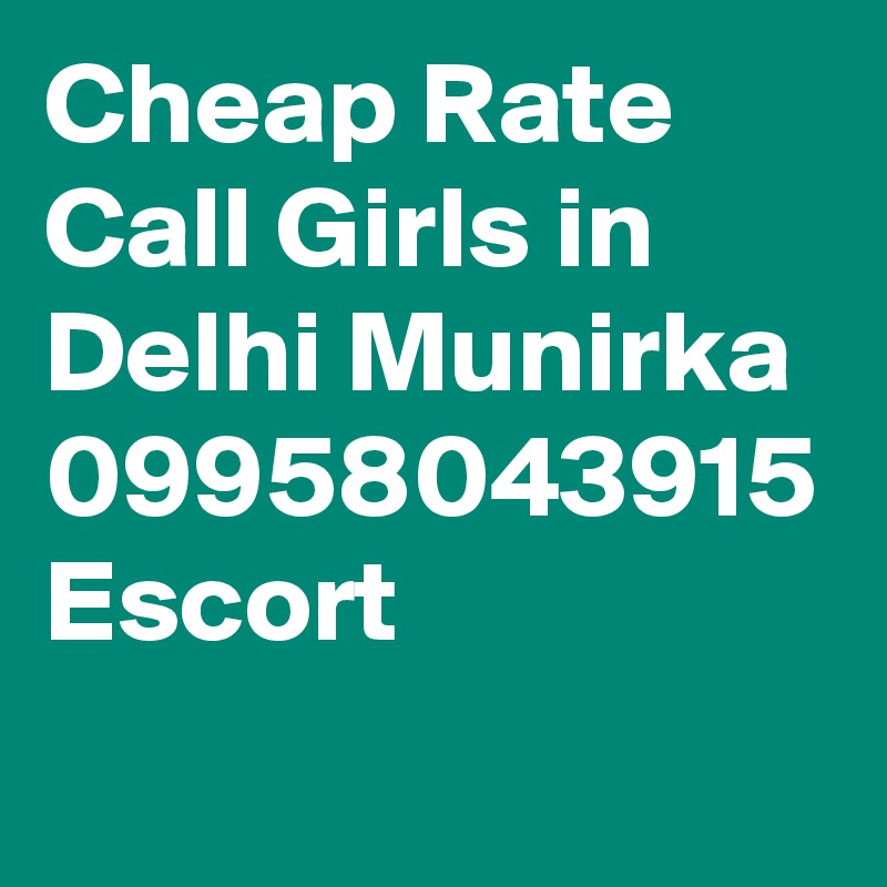 Cheap Rate Call Girls in Delhi Munirka 09958043915 Escort