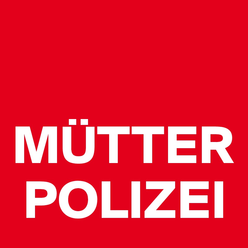 

MÜTTER
 POLIZEI