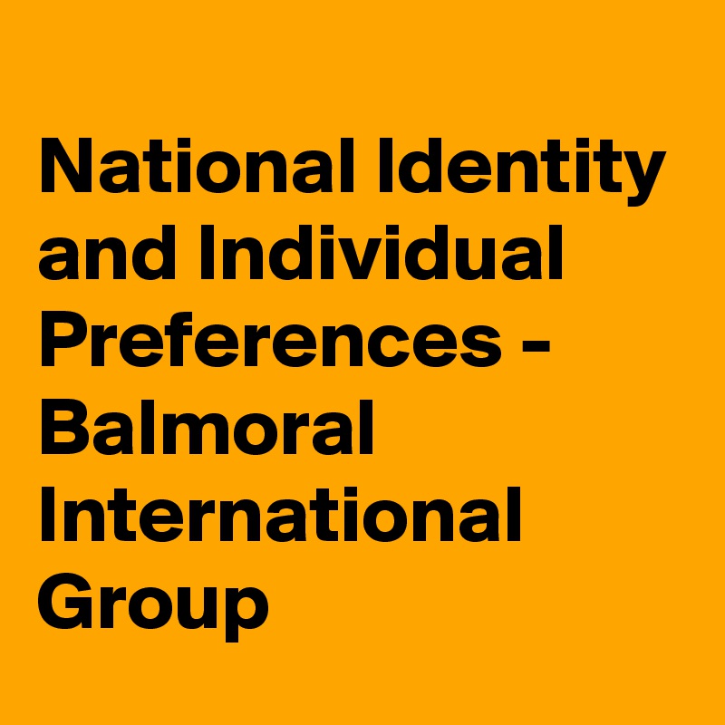 
National Identity and Individual Preferences - Balmoral International Group