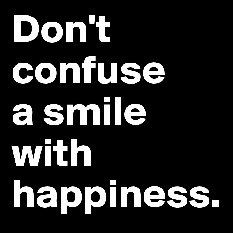 Don't confuse a smile with happiness. - Post by MissB on Boldomatic