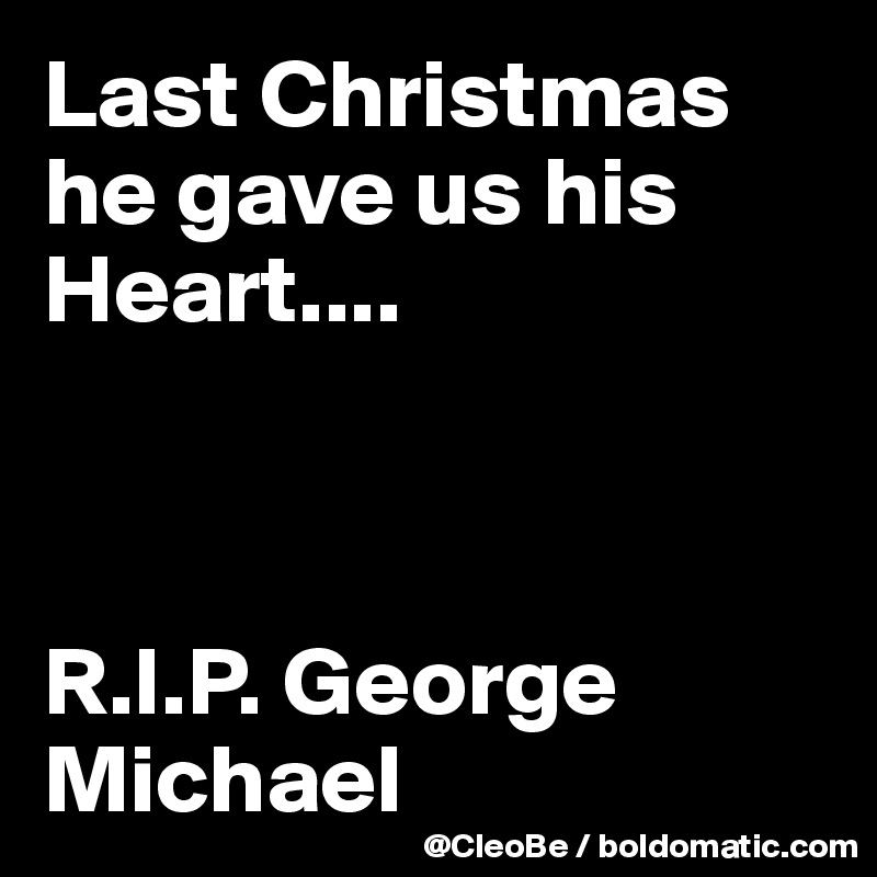 Last Christmas he gave us his Heart....



R.I.P. George Michael