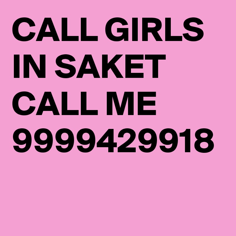 CALL GIRLS IN SAKET CALL ME 9999429918 