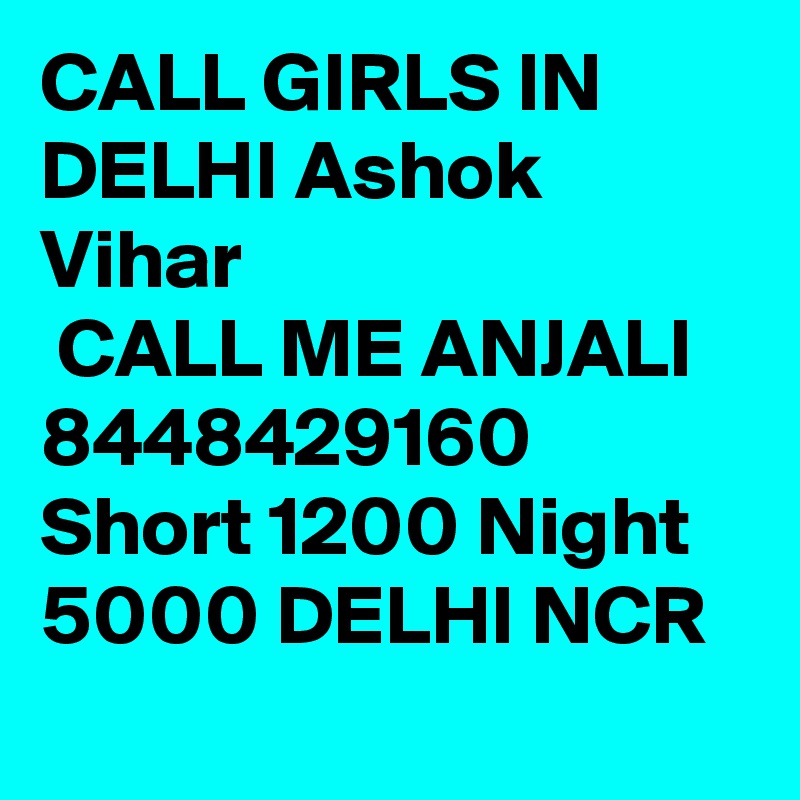 CALL GIRLS IN DELHI Ashok Vihar
 CALL ME ANJALI 8448429160 Short 1200 Night 5000 DELHI NCR
