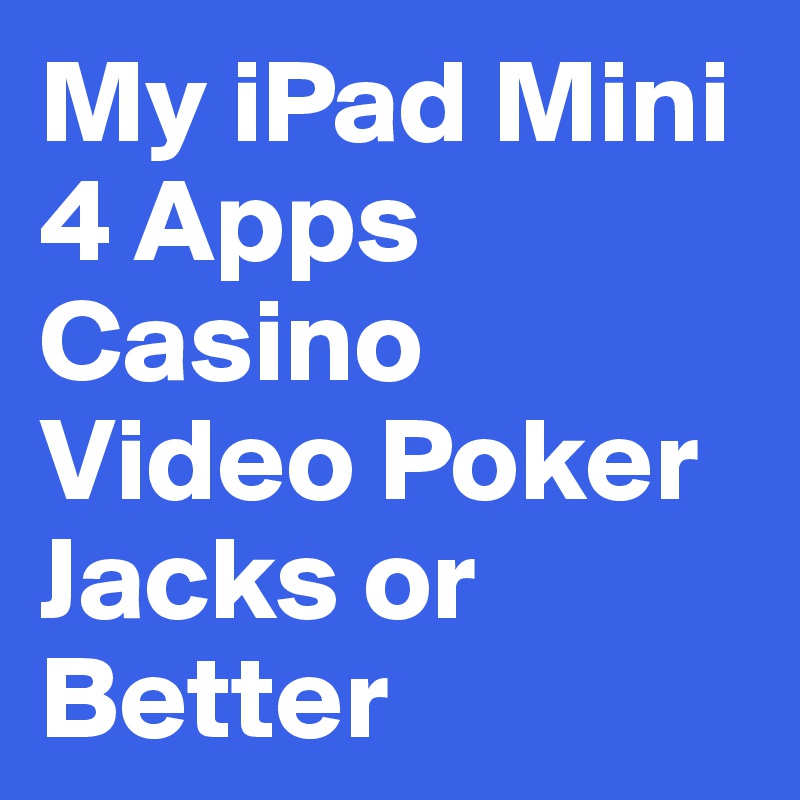 My iPad Mini 4 Apps Casino Video Poker Jacks or Better