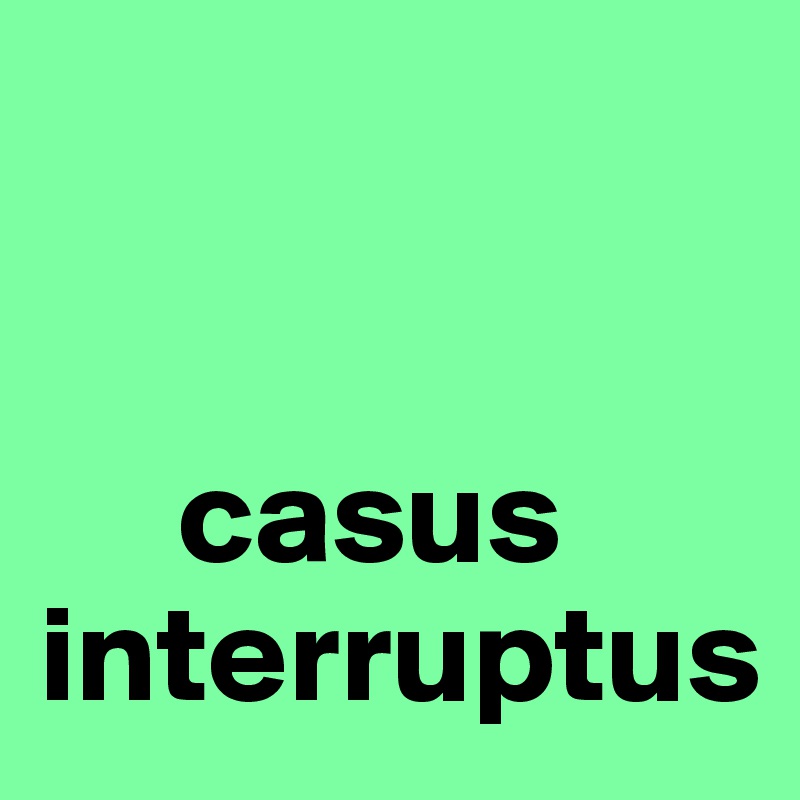 


     casus interruptus