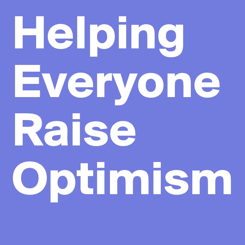Helping Everyone Raise Optimism