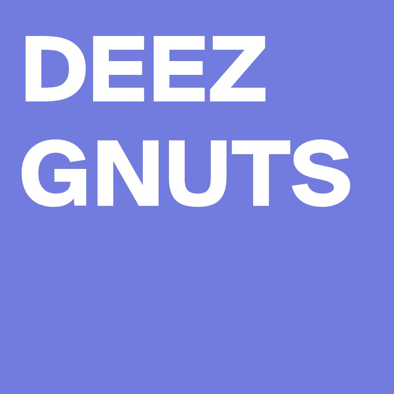 DEEZ GNUTS