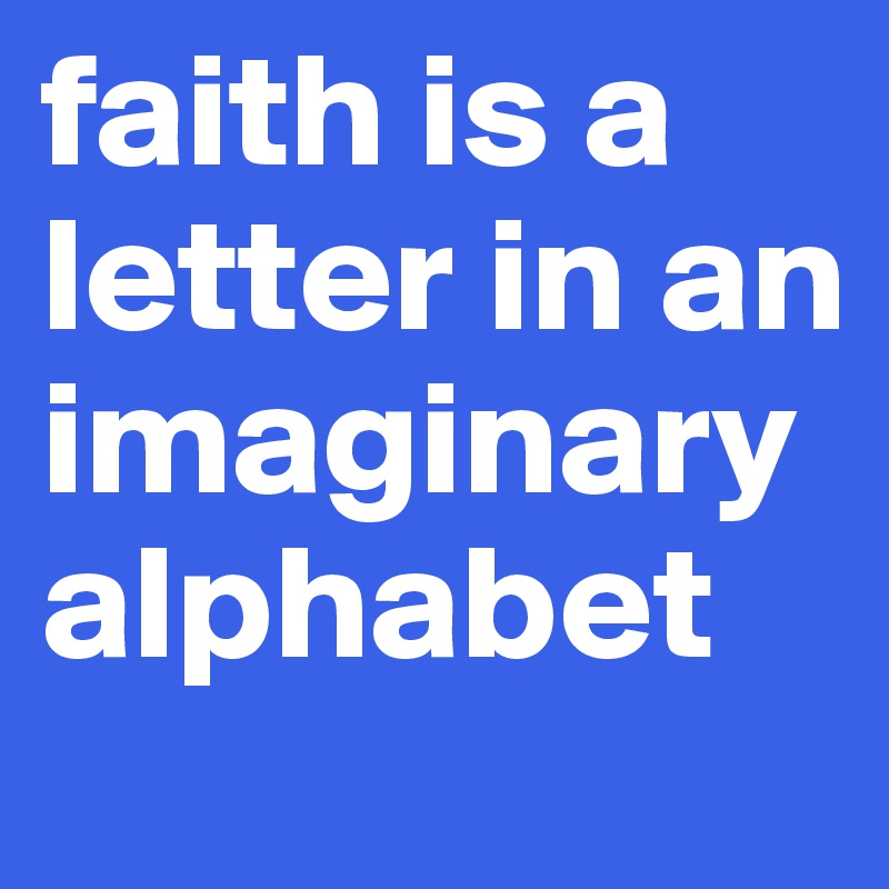 faith-is-a-letter-in-an-imaginary-alphabet-post-by-tracyshaun-on