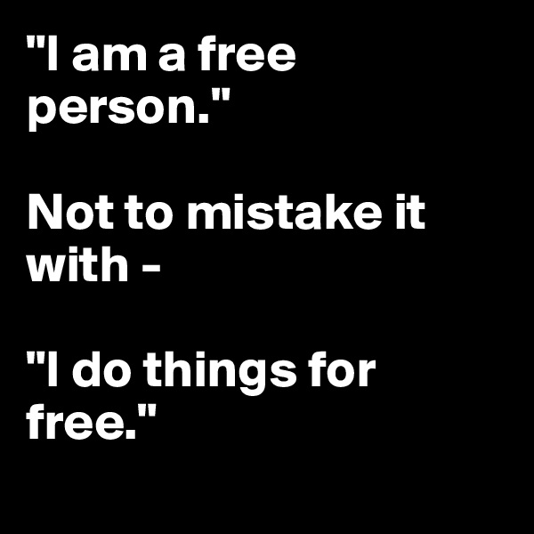 "I am a free person."

Not to mistake it with - 

"I do things for free."

