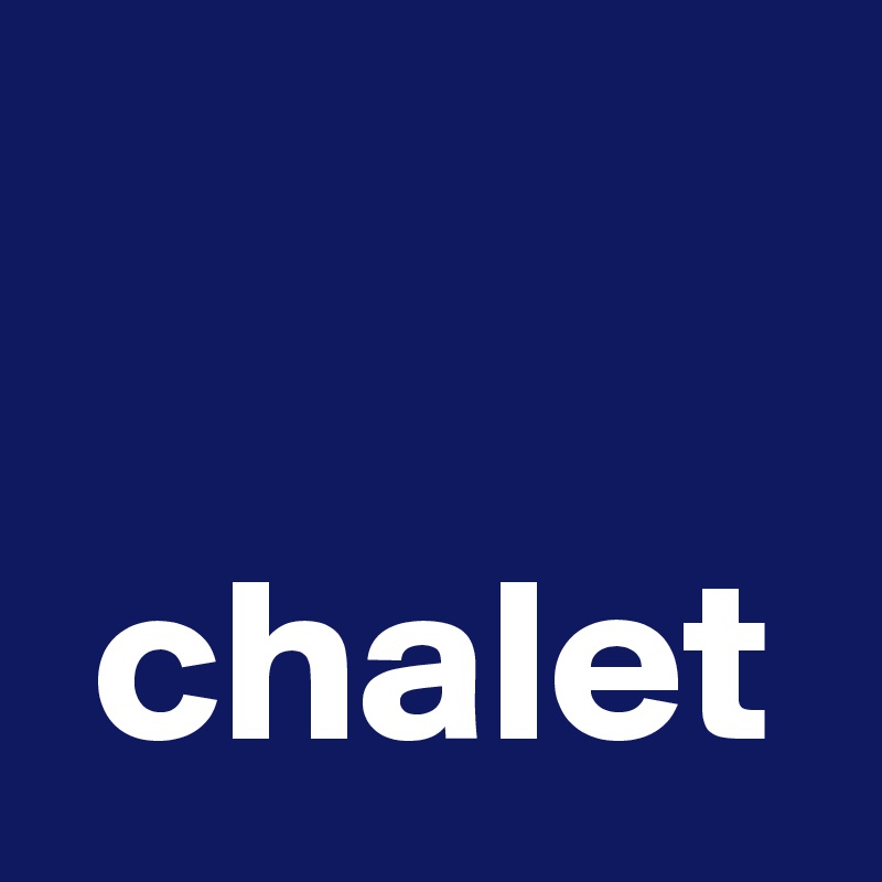 

 chalet