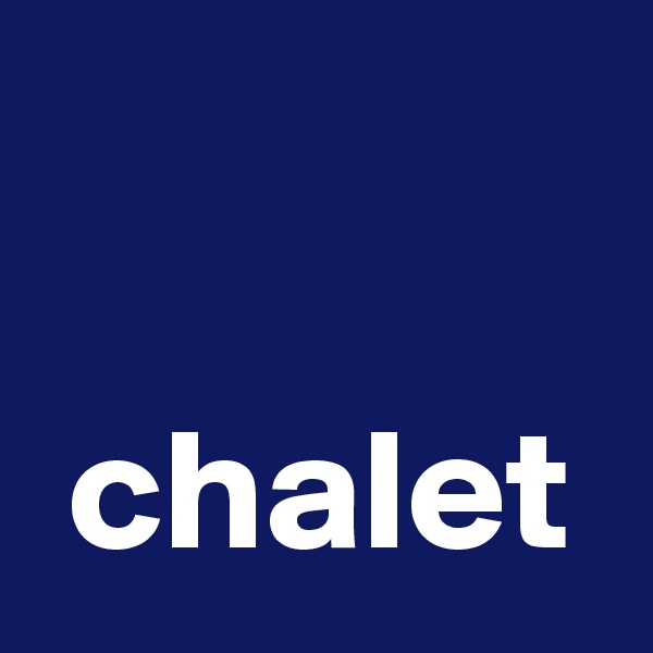 

 chalet