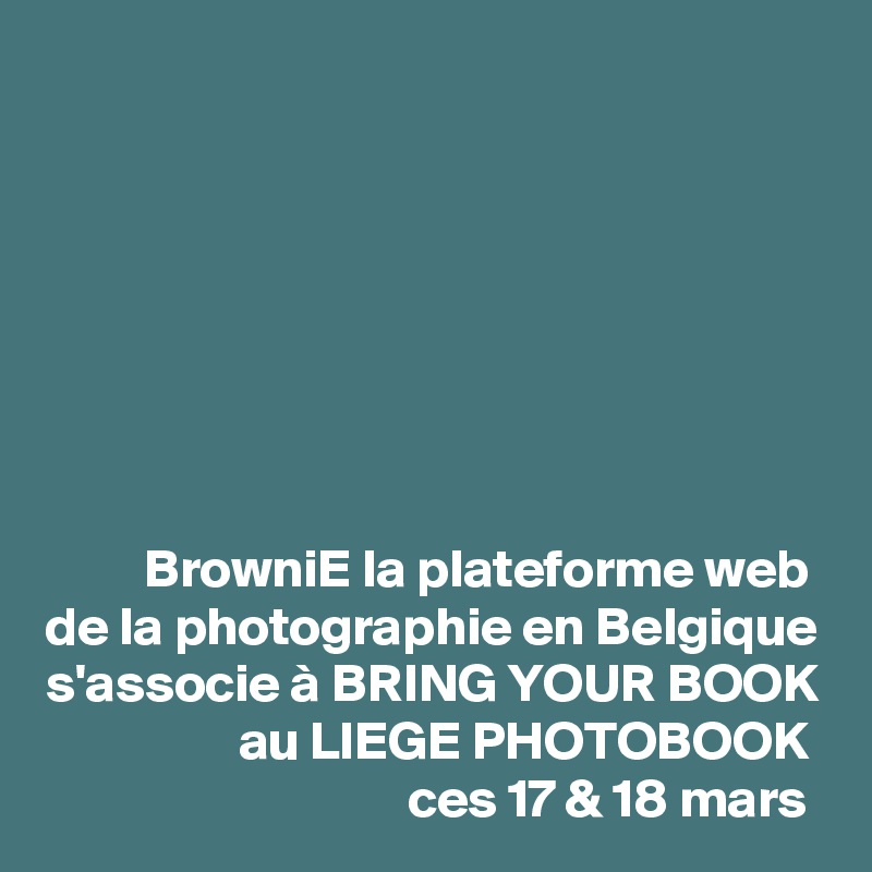 







BrowniE la plateforme web 
de la photographie en Belgique s'associe à BRING YOUR BOOK au LIEGE PHOTOBOOK 
ces 17 & 18 mars 