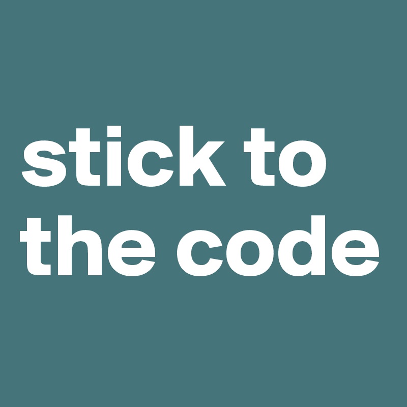 
stick to the code
