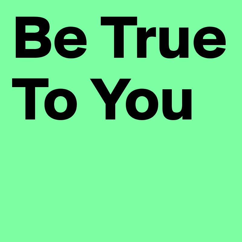 Be True To You 