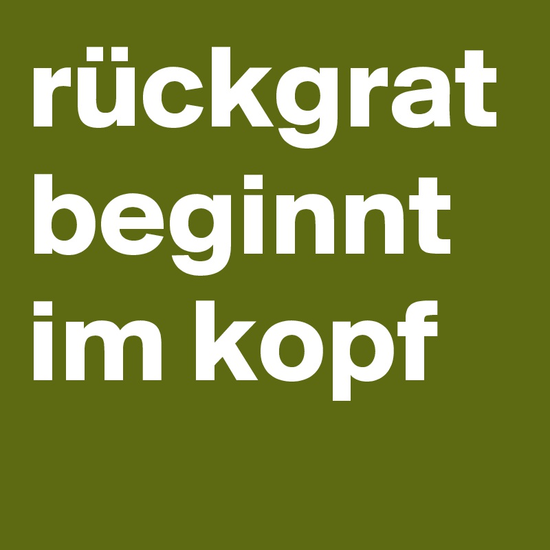 rückgrat beginnt im kopf