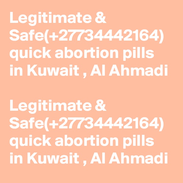 Legitimate & Safe(+27734442164) quick abortion pills in Kuwait , Al Ahmadi

Legitimate & Safe(+27734442164) quick abortion pills in Kuwait , Al Ahmadi