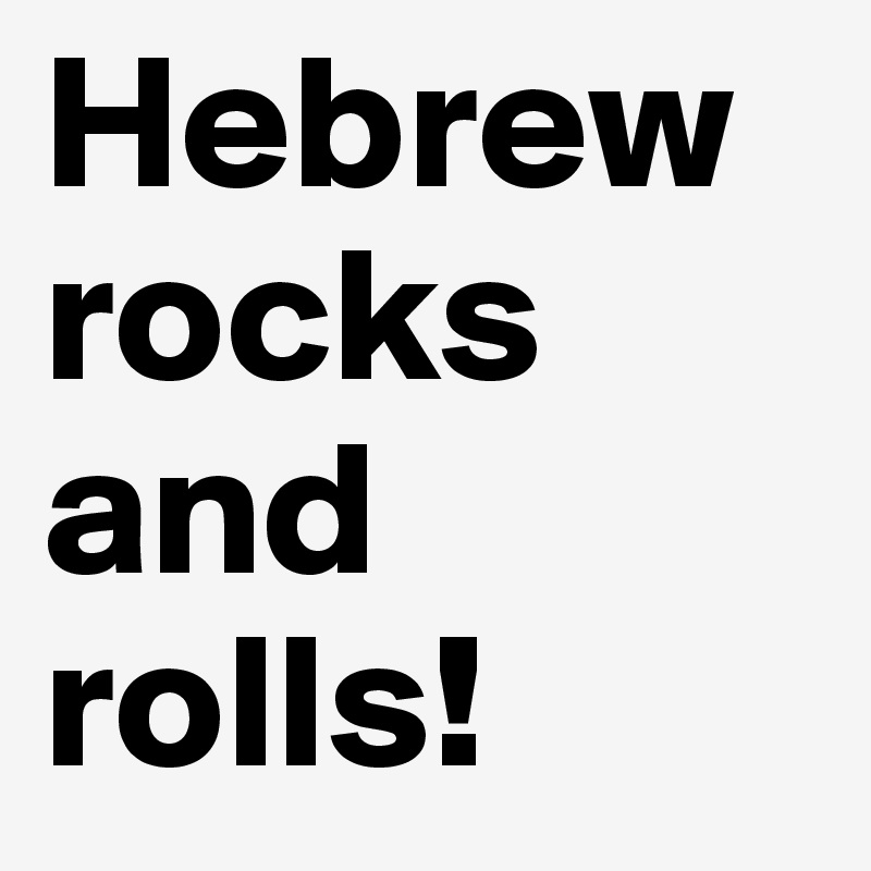 Hebrew rocks and rolls!