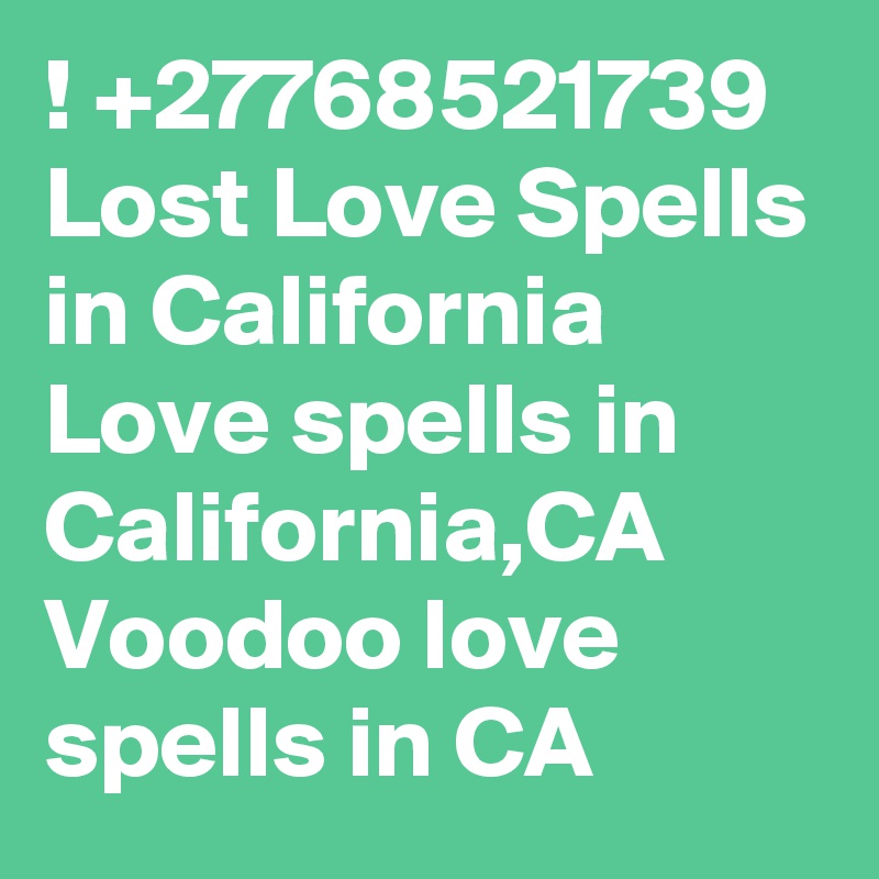 ! +27768521739 Lost Love Spells in California Love spells in California,CA Voodoo love spells in CA