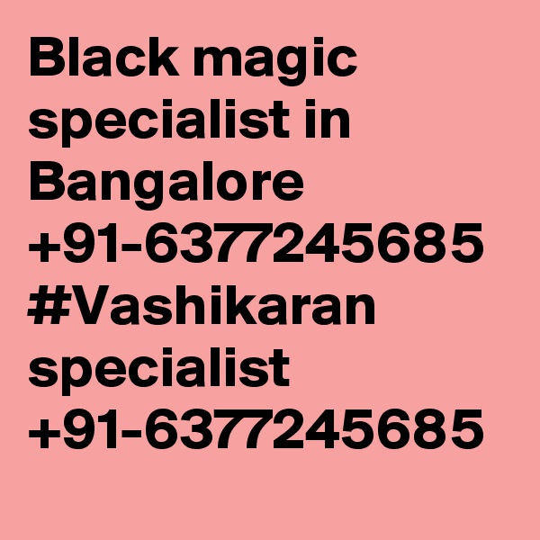 Black magic specialist in Bangalore +91-6377245685
#Vashikaran specialist +91-6377245685