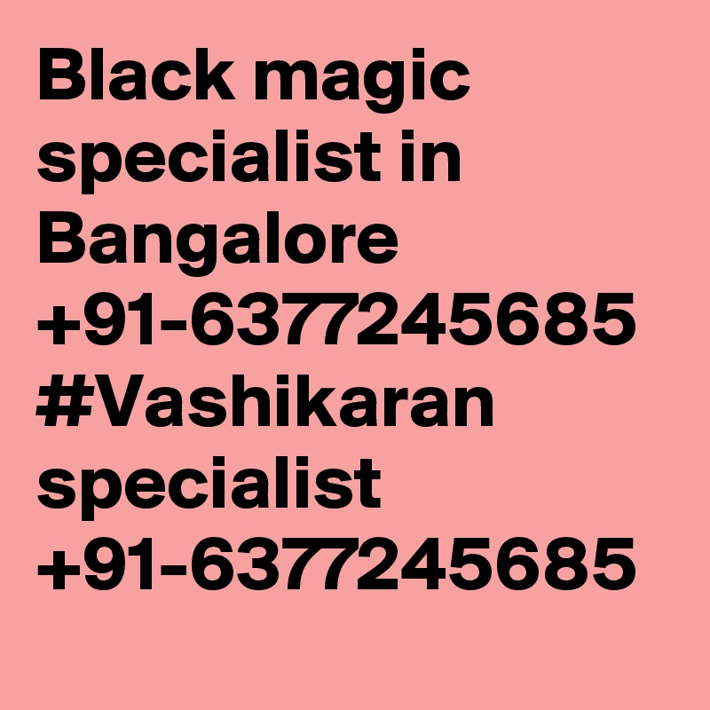 Black magic specialist in Bangalore +91-6377245685
#Vashikaran specialist +91-6377245685