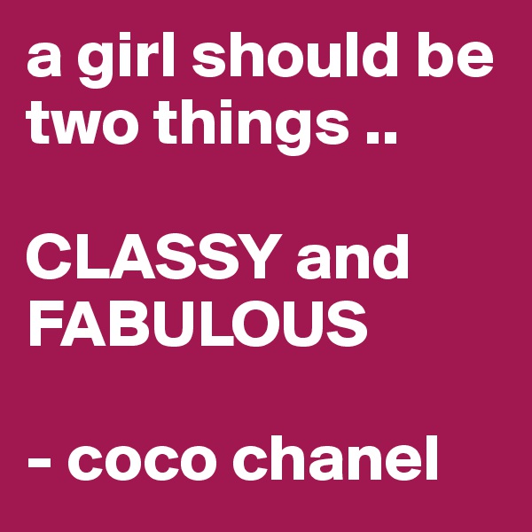 a girl should be two things ..

CLASSY and FABULOUS

- coco chanel