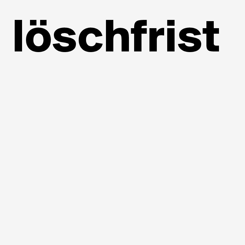 löschfrist