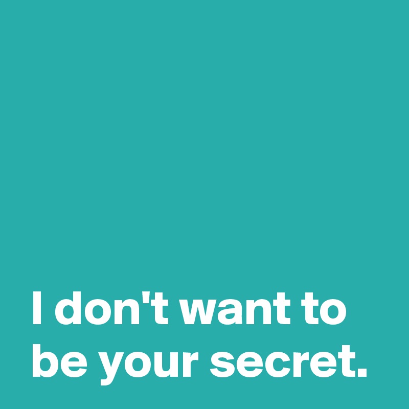 i-don-t-want-to-be-your-secret-post-by-andshecame-on-boldomatic