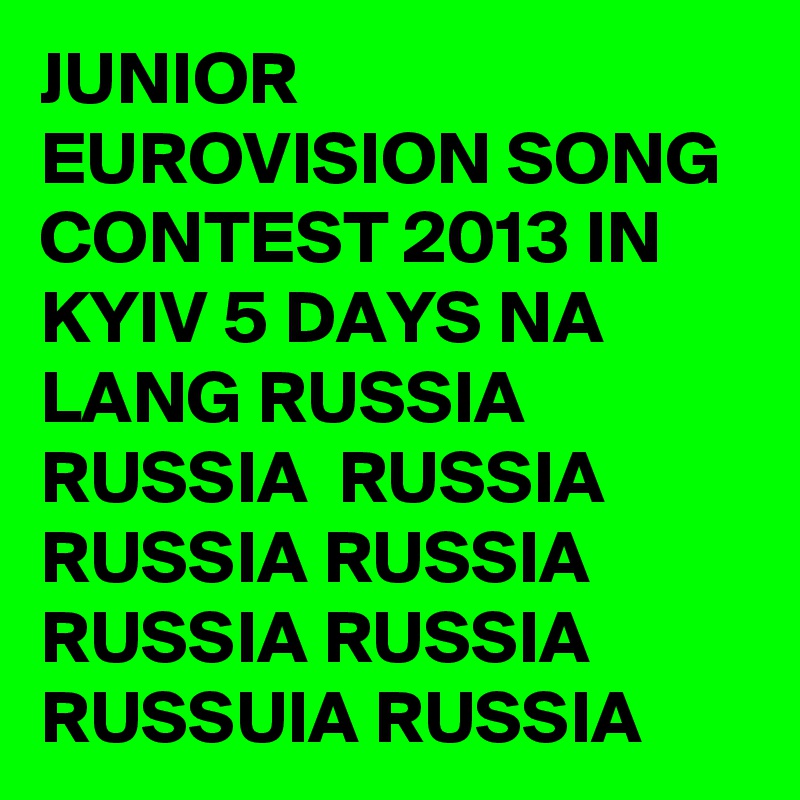 JUNIOR EUROVISION SONG CONTEST 2013 IN KYIV 5 DAYS NA LANG RUSSIA RUSSIA  RUSSIA RUSSIA RUSSIA RUSSIA RUSSIA RUSSUIA RUSSIA