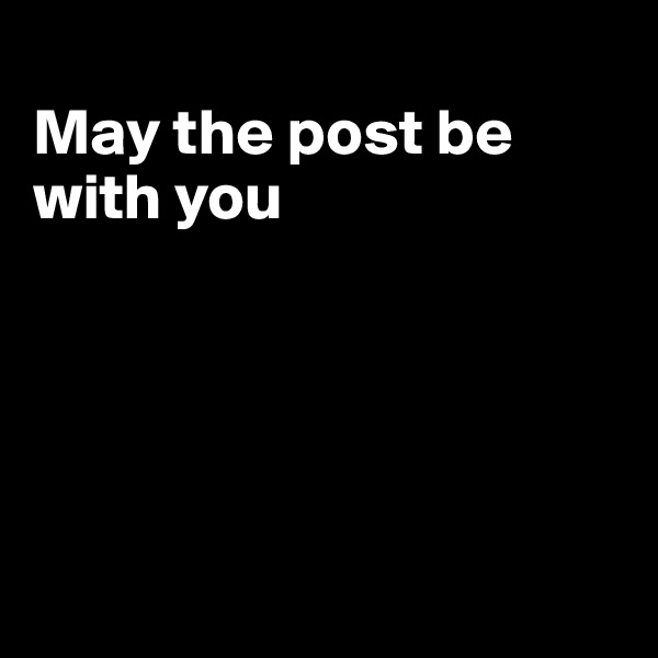 
May the post be with you





