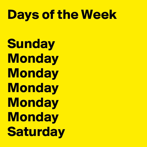 Days of the Week

Sunday
Monday
Monday
Monday
Monday
Monday
Saturday