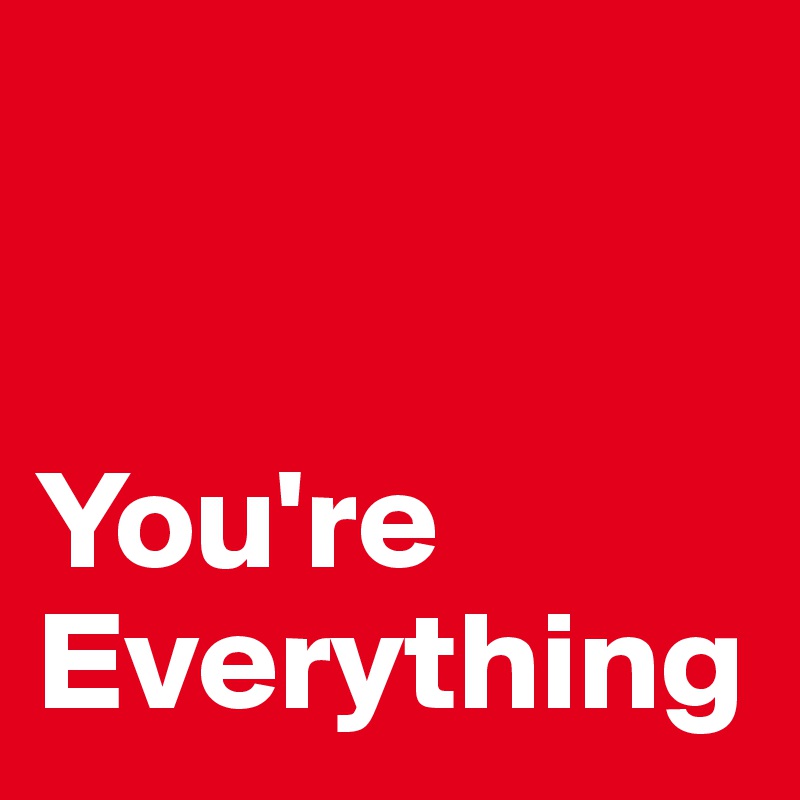 


You're Everything