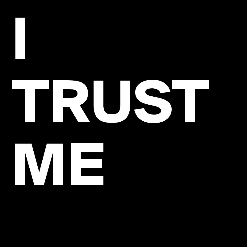 I
TRUST
ME